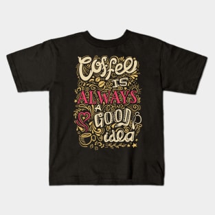 Coffee is always a good idea Kids T-Shirt